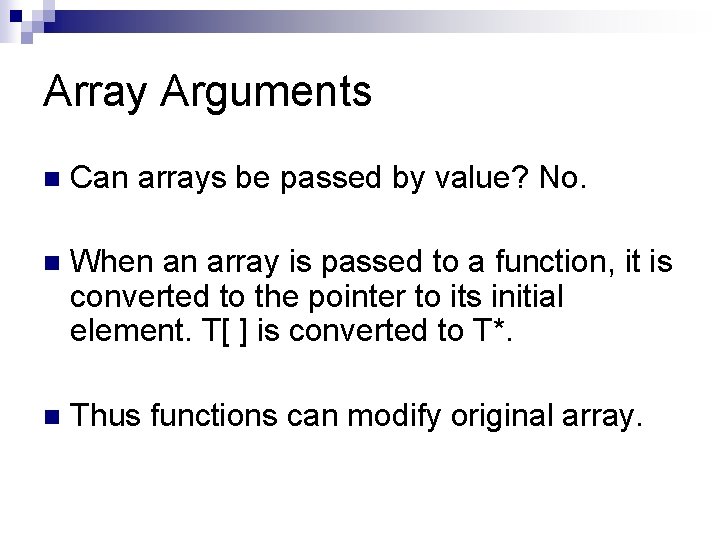 Array Arguments n Can arrays be passed by value? No. n When an array