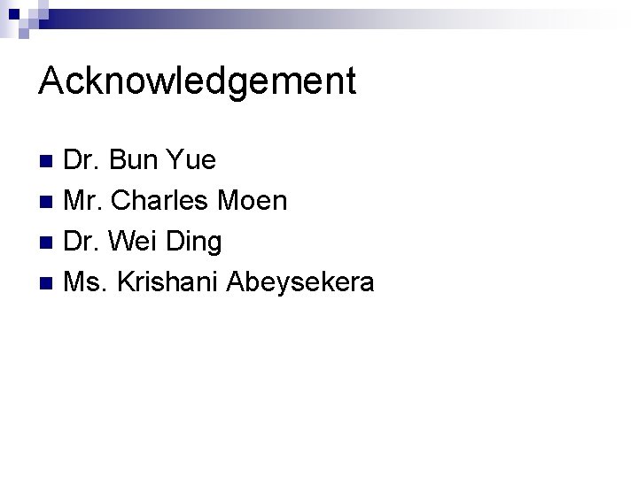 Acknowledgement Dr. Bun Yue n Mr. Charles Moen n Dr. Wei Ding n Ms.