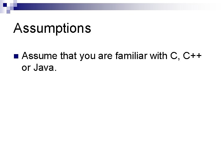 Assumptions n Assume that you are familiar with C, C++ or Java. 