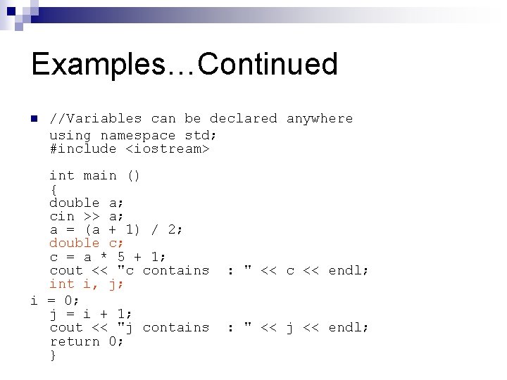Examples…Continued n //Variables can be declared anywhere using namespace std; #include <iostream> int main