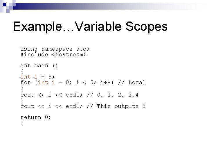 Example…Variable Scopes using namespace std; #include <iostream> int main () { int i =