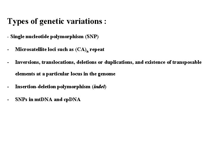 Types of genetic variations : - Single nucleotide polymorphism (SNP) - Microsatellite loci such