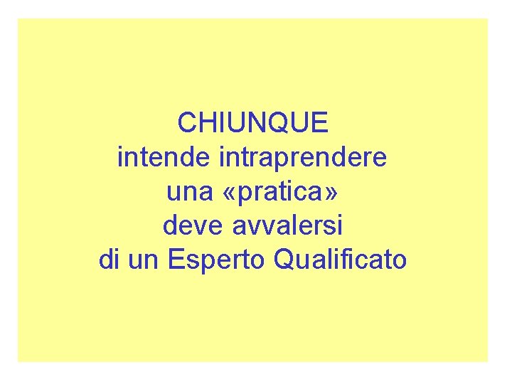 CHIUNQUE intende intraprendere una «pratica» deve avvalersi di un Esperto Qualificato 