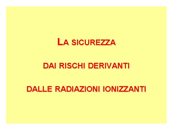 LA SICUREZZA DAI RISCHI DERIVANTI DALLE RADIAZIONIZZANTI 