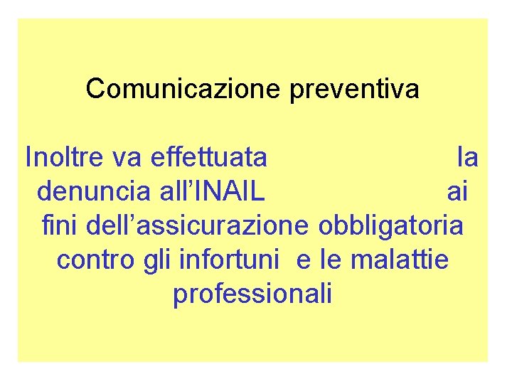 Comunicazione preventiva Inoltre va effettuata la denuncia all’INAIL ai fini dell’assicurazione obbligatoria contro gli