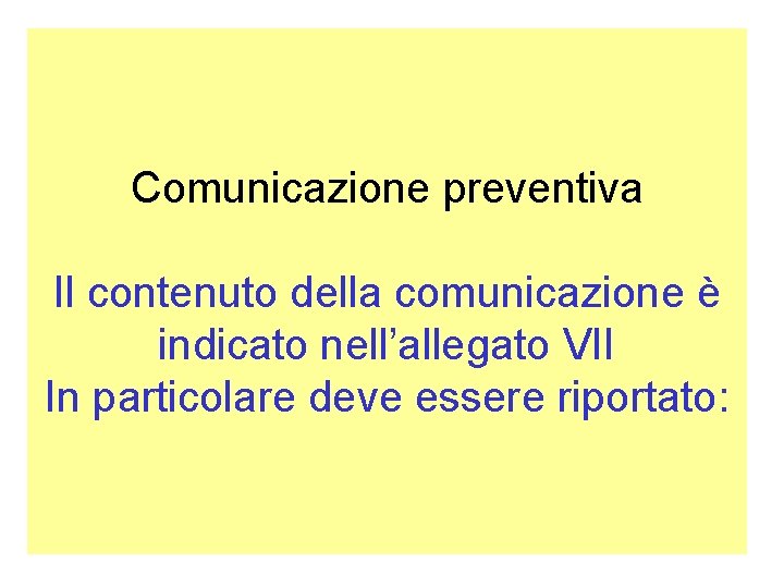 Comunicazione preventiva Il contenuto della comunicazione è indicato nell’allegato VII In particolare deve essere