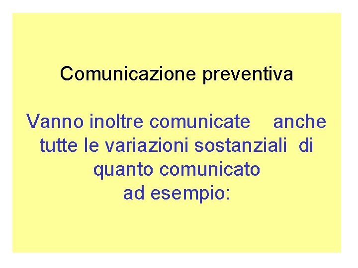 Comunicazione preventiva Vanno inoltre comunicate anche tutte le variazioni sostanziali di quanto comunicato ad
