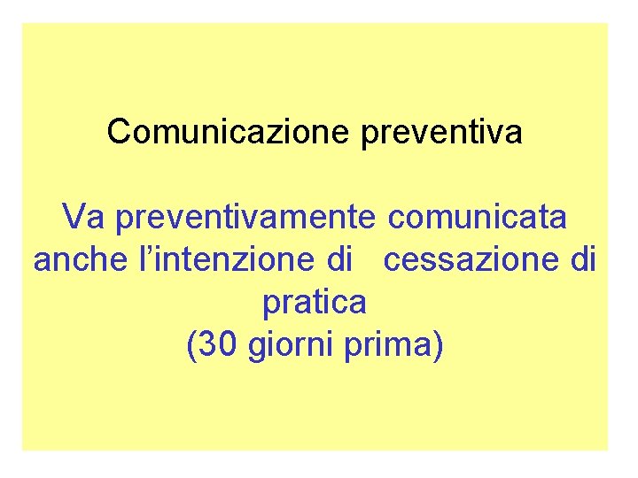 Comunicazione preventiva Va preventivamente comunicata anche l’intenzione di cessazione di pratica (30 giorni prima)