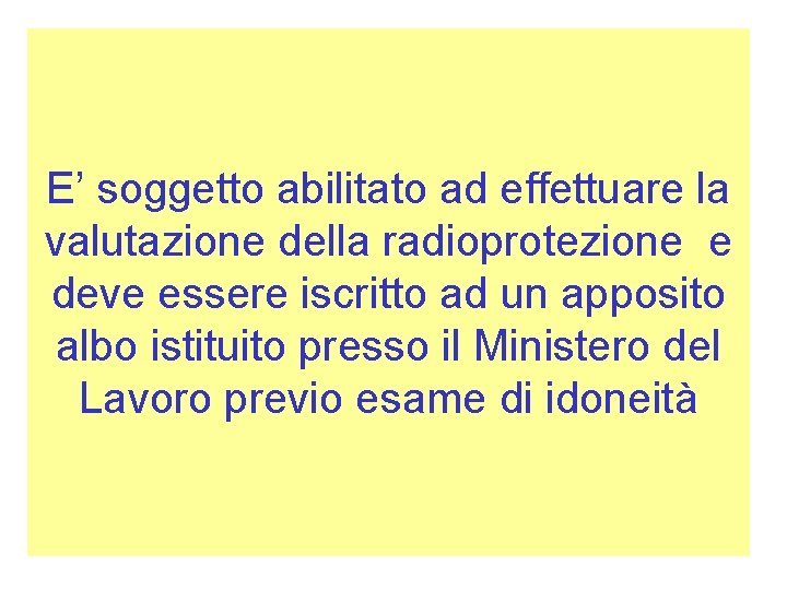 E’ soggetto abilitato ad effettuare la valutazione della radioprotezione e deve essere iscritto ad