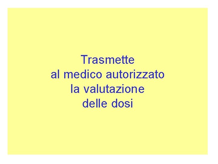 Trasmette al medico autorizzato la valutazione delle dosi 