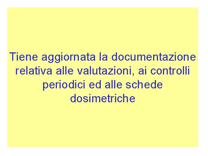 Tiene aggiornata la documentazione relativa alle valutazioni, ai controlli periodici ed alle schede dosimetriche