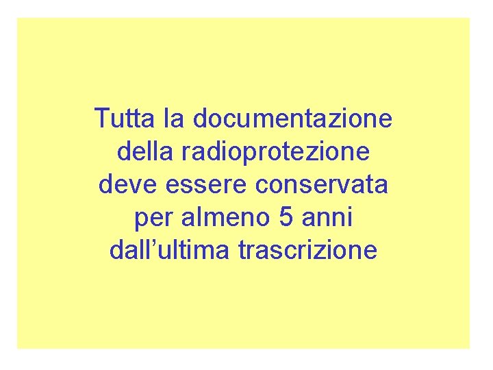 Tutta la documentazione della radioprotezione deve essere conservata per almeno 5 anni dall’ultima trascrizione