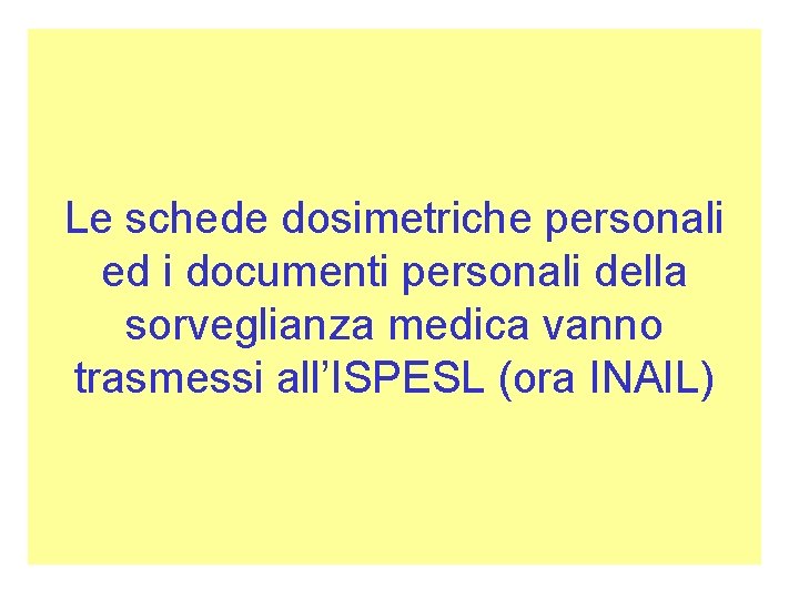 Le schede dosimetriche personali ed i documenti personali della sorveglianza medica vanno trasmessi all’ISPESL