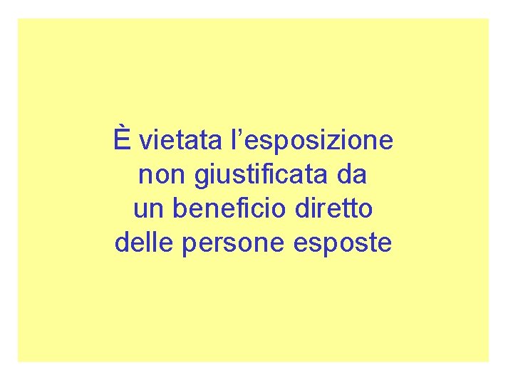 È vietata l’esposizione non giustificata da un beneficio diretto delle persone esposte 