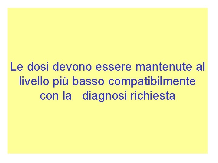 Le dosi devono essere mantenute al livello più basso compatibilmente con la diagnosi richiesta