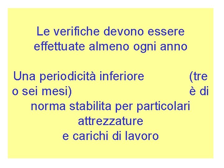 Le verifiche devono essere effettuate almeno ogni anno Una periodicità inferiore (tre o sei