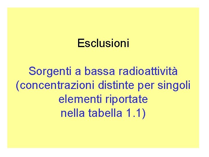 Esclusioni Sorgenti a bassa radioattività (concentrazioni distinte per singoli elementi riportate nella tabella 1.