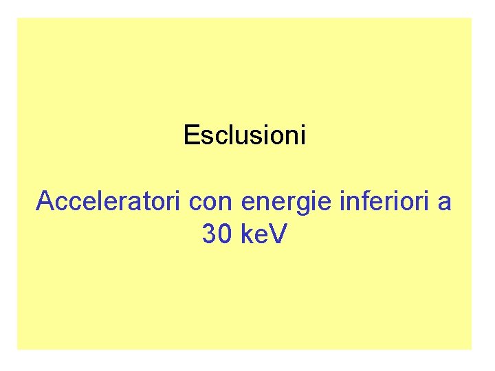 Esclusioni Acceleratori con energie inferiori a 30 ke. V 