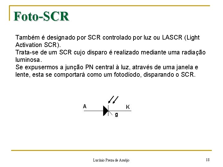 Foto-SCR Também é designado por SCR controlado por luz ou LASCR (Light Activation SCR).