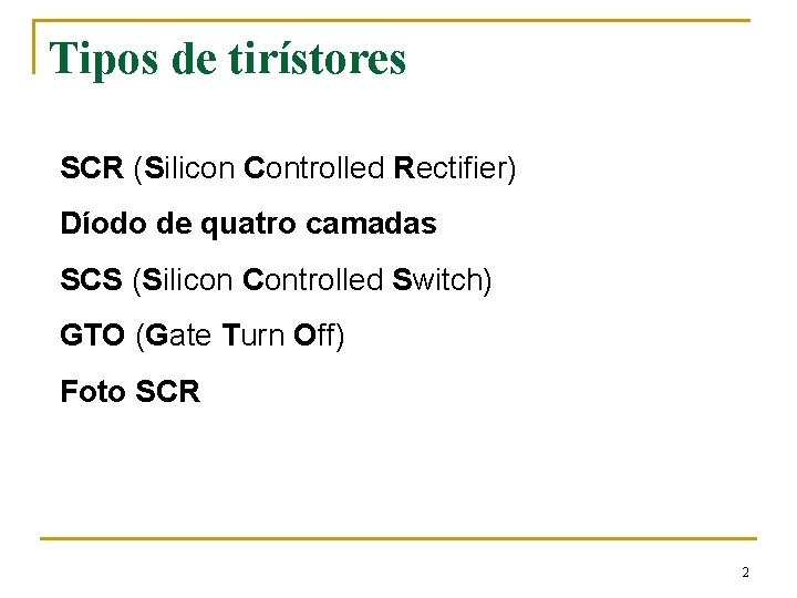 Tipos de tirístores SCR (Silicon Controlled Rectifier) Díodo de quatro camadas SCS (Silicon Controlled