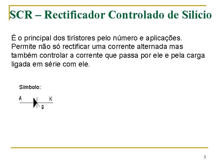 SCR – Rectificador Controlado de Silício É o principal dos tirístores pelo número e