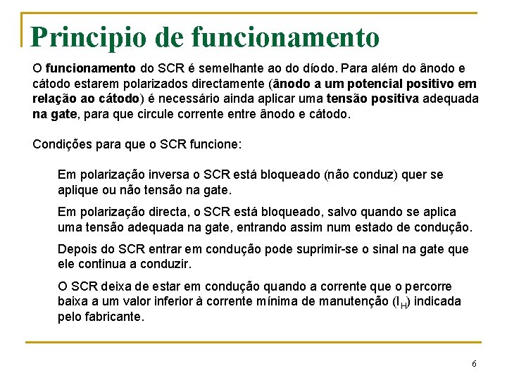 Principio de funcionamento O funcionamento do SCR é semelhante ao do díodo. Para além