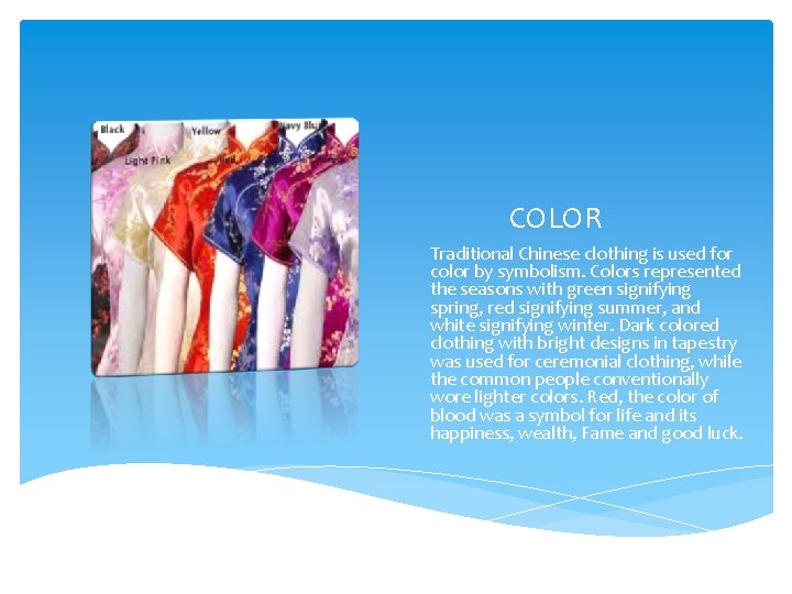 COLOR Traditional Chinese clothing is used for color by symbolism. Colors represented the seasons