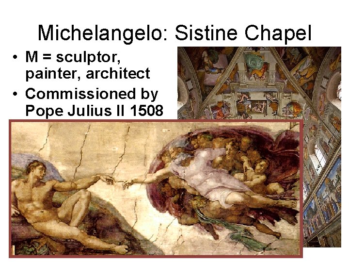Michelangelo: Sistine Chapel • M = sculptor, painter, architect • Commissioned by Pope Julius