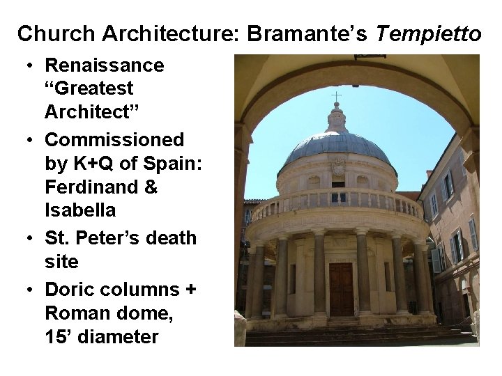 Church Architecture: Bramante’s Tempietto • Renaissance “Greatest Architect” • Commissioned by K+Q of Spain: