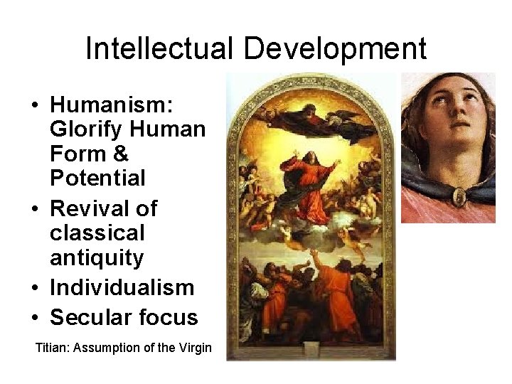 Intellectual Development • Humanism: Glorify Human Form & Potential • Revival of classical antiquity