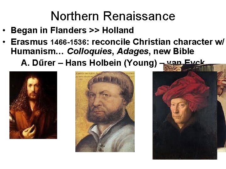 Northern Renaissance • Began in Flanders >> Holland • Erasmus 1466 -1536: reconcile Christian