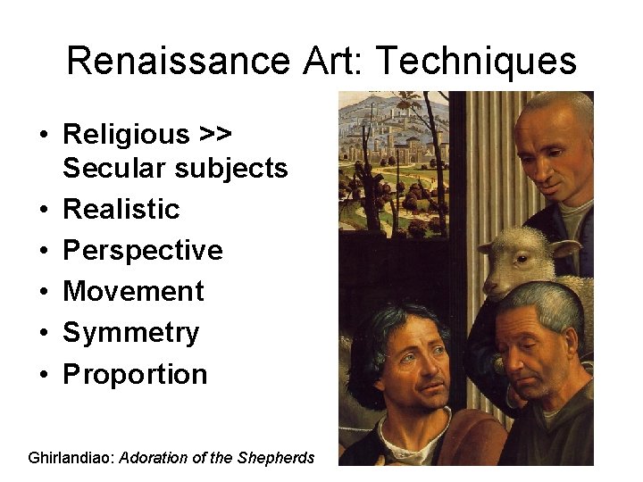 Renaissance Art: Techniques • Religious >> Secular subjects • Realistic • Perspective • Movement