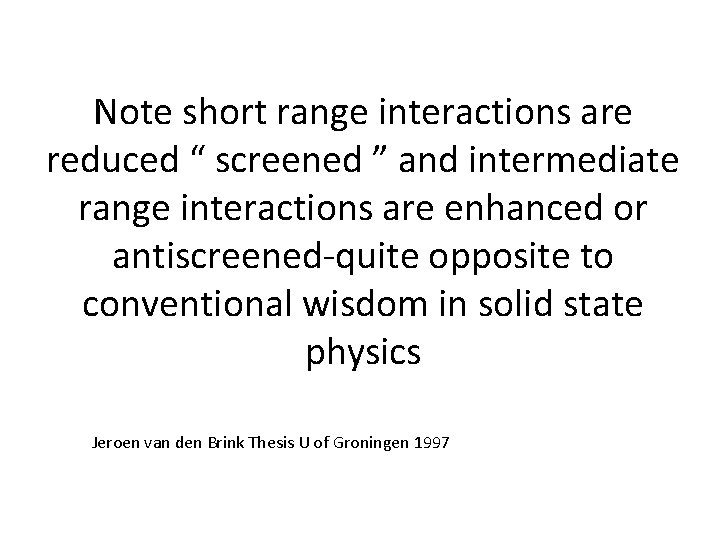 Note short range interactions are reduced “ screened ” and intermediate range interactions are