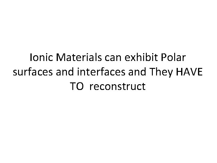 Ionic Materials can exhibit Polar surfaces and interfaces and They HAVE TO reconstruct 