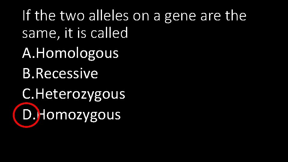 If the two alleles on a gene are the same, it is called A.