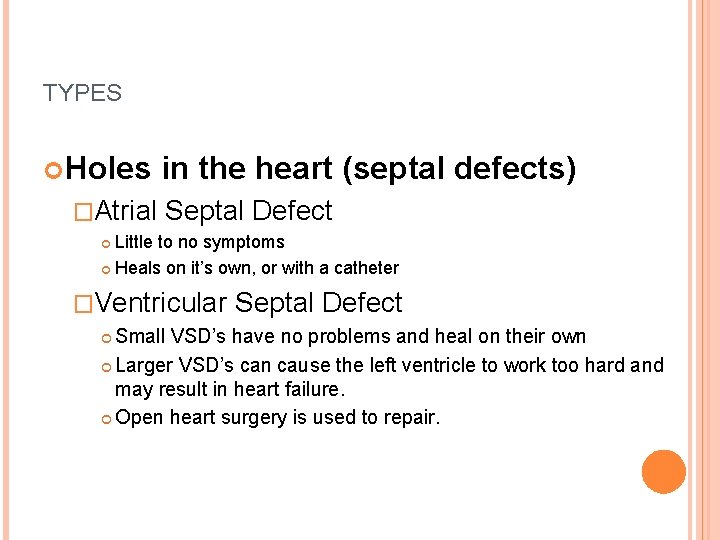 TYPES Holes �Atrial in the heart (septal defects) Septal Defect Little to no symptoms