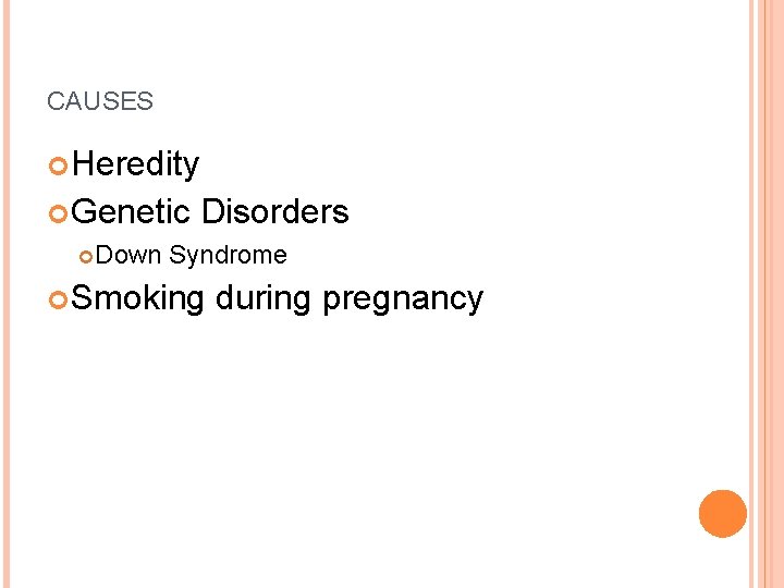CAUSES Heredity Genetic Down Disorders Syndrome Smoking during pregnancy 