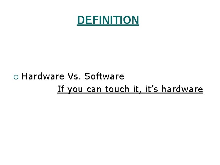 DEFINITION ¡ Hardware Vs. Software If you can touch it, it’s hardware 