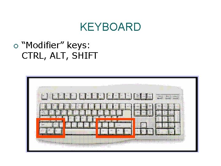 KEYBOARD ¡ “Modifier” keys: CTRL, ALT, SHIFT 