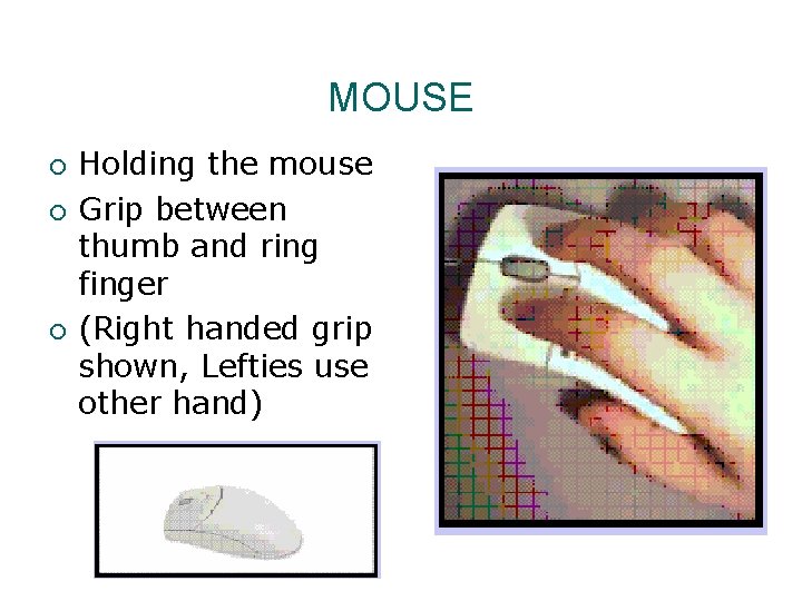MOUSE ¡ ¡ ¡ Holding the mouse Grip between thumb and ring finger (Right