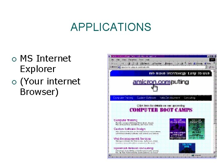 APPLICATIONS ¡ ¡ MS Internet Explorer (Your internet Browser) 