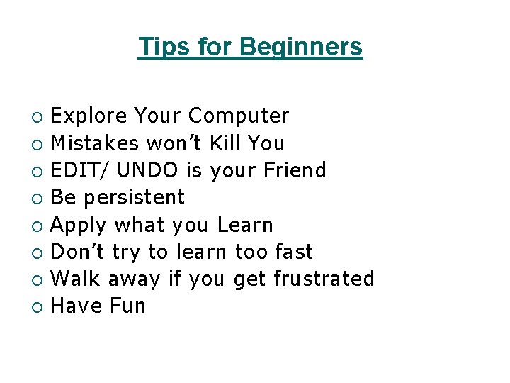 Tips for Beginners Explore Your Computer ¡ Mistakes won’t Kill You ¡ EDIT/ UNDO