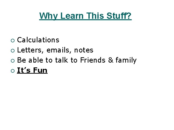 Why Learn This Stuff? Calculations ¡ Letters, emails, notes ¡ Be able to talk