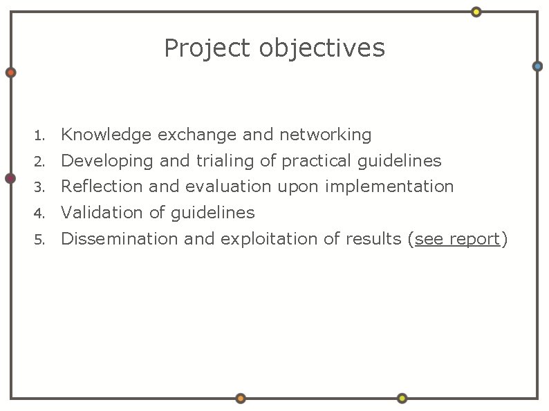 Project objectives 1. Knowledge exchange and networking 2. Developing and trialing of practical guidelines
