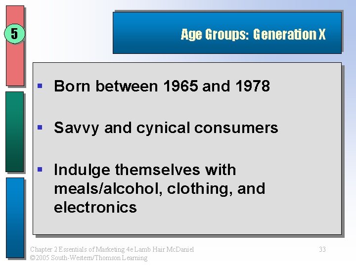 5 Age Groups: Generation X § Born between 1965 and 1978 § Savvy and