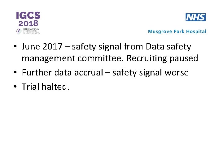  • June 2017 – safety signal from Data safety management committee. Recruiting paused