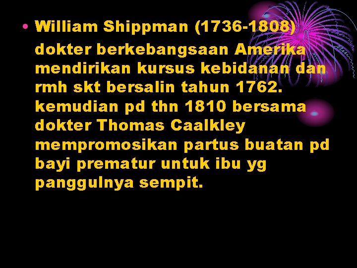  • William Shippman (1736 -1808) dokter berkebangsaan Amerika mendirikan kursus kebidanan dan rmh