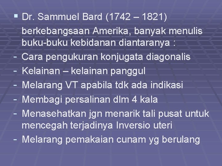 § Dr. Sammuel Bard (1742 – 1821) - berkebangsaan Amerika, banyak menulis buku-buku kebidanan