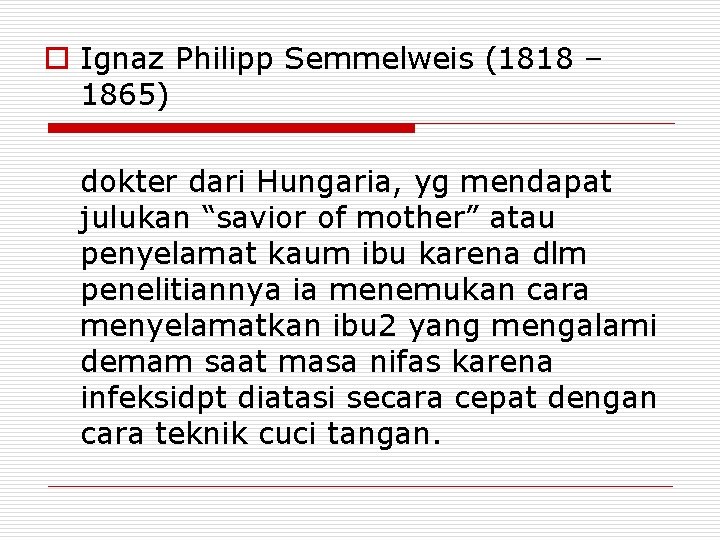 o Ignaz Philipp Semmelweis (1818 – 1865) dokter dari Hungaria, yg mendapat julukan “savior