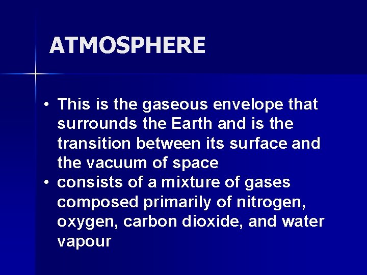ATMOSPHERE • This is the gaseous envelope that surrounds the Earth and is the